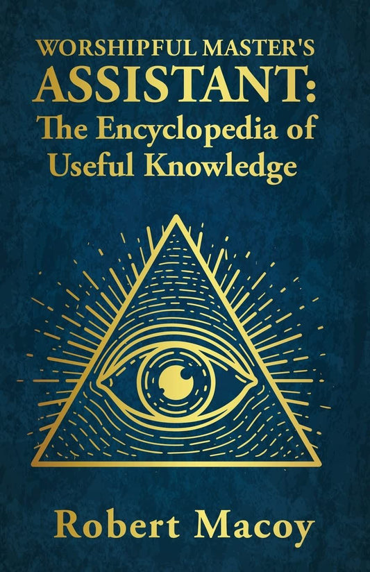 Worshipful Master's Assistant: The Encyclopedia of Useful Knowledge Paperback