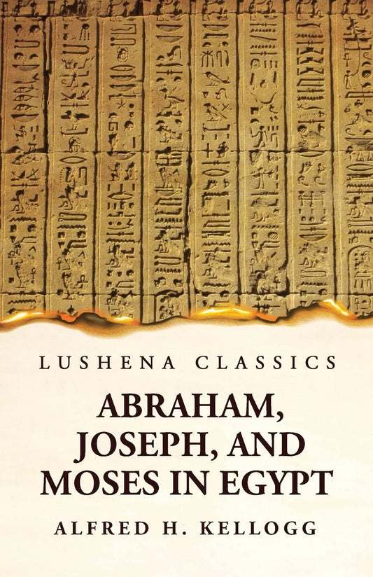 Abraham, Joseph, and Moses in Egypt Being a Course of Lectures Delivered Before the Theological Seminary, Princeton, New Jersey Paperback
