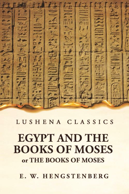 Egypt and the Books of Moses Or the Books of Moses; Illustrated by the Monuments of Egypt Hardcover