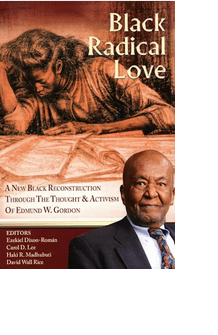 Black Radical Love A New Black Reconstruction Through The Thought & Activism of Edmund W. Gordon