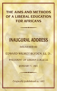 The Aims and Methods of a Liberal Education for Africans - Edward W. Blyden