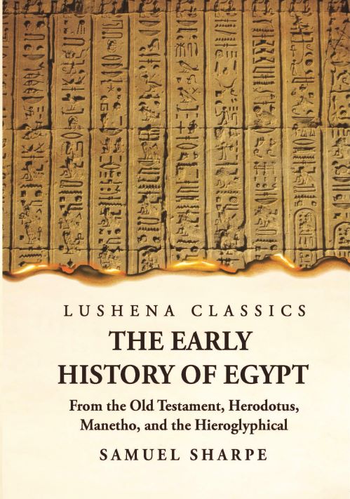 The Early History of Egypt From the Old Testament, Herodotus, Manetho, and the Hieroglyphical Incriptions Hardcover
