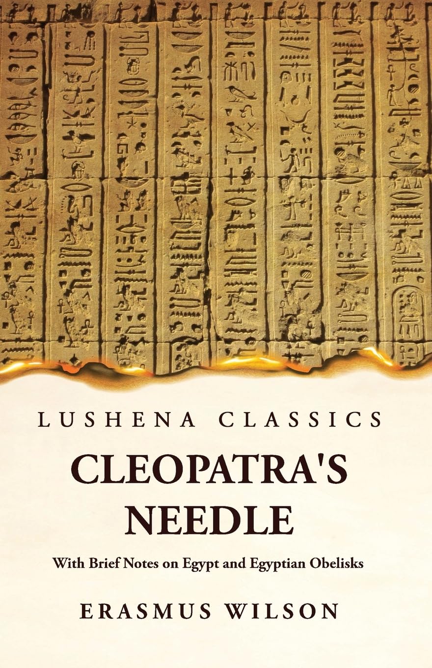 Cleopatra's Needle With Brief Notes on Egypt and Egyptian Obelisks by Erasmus Wilson - Paperback Edition Book Cover