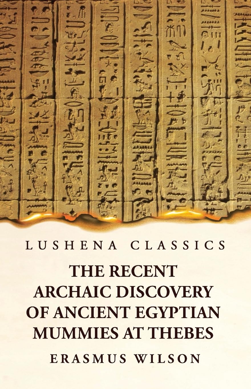 The Recent Archaic Discovery of Ancient Egyptian Mummies at Thebes: A lecture : A lecture by Erasmus Wilson - Paperback Edition Book Cover