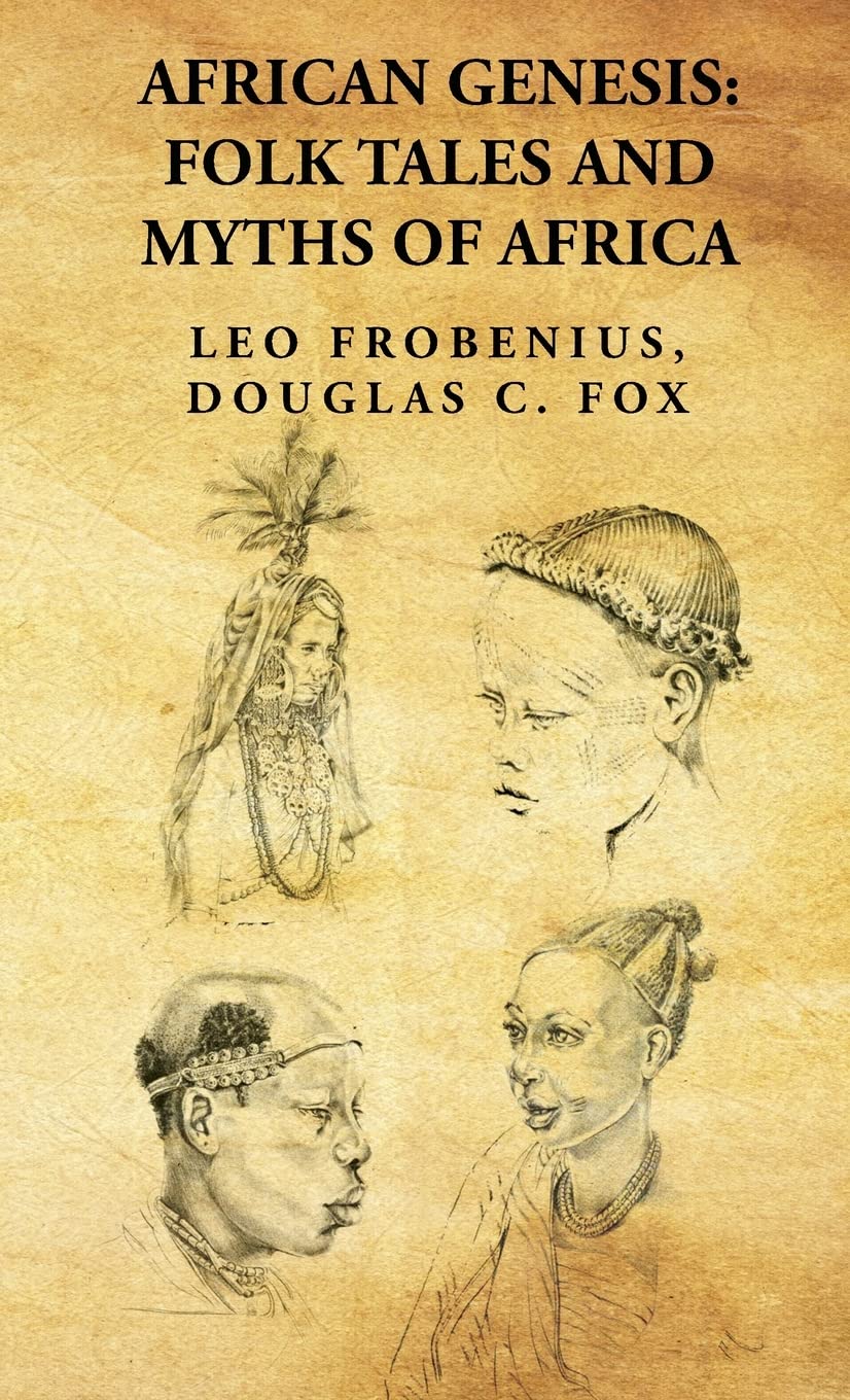 African Genesis: Folk Tales and Myths of Africa: Folk Tales and Myths of Africa : Folk Tales and Myths of Africa By: Leo Frobenius, Douglas C. Fox by Leo Frobenius, Douglas C. Fox - Hardcover Edition Book Cover