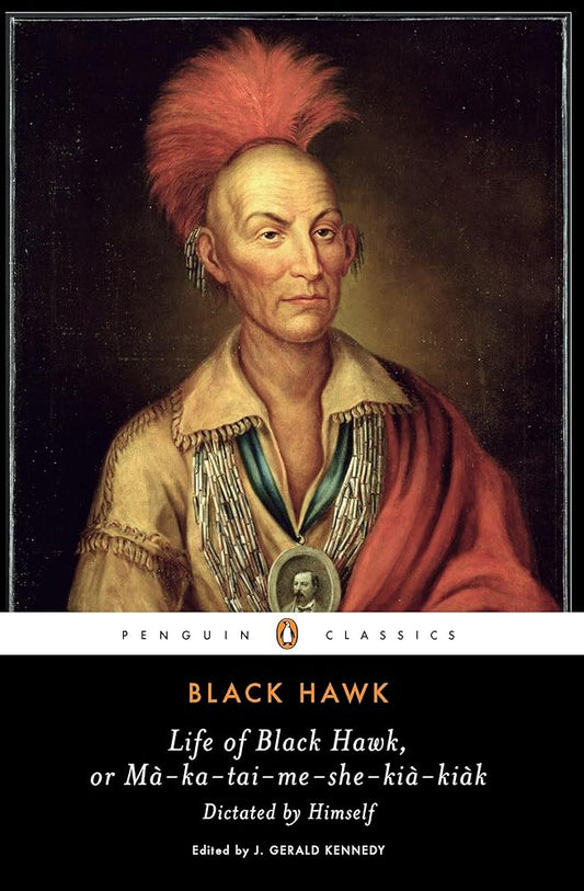 Life of Black Hawk, or Ma-ka-tai-me-she-kia-kiak: Dictated by Himself (Penguin Classics) cover image