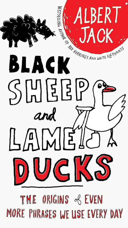 Black Sheep and Lame Ducks: The Origins of Even More Phrases We Use Every Day cover image