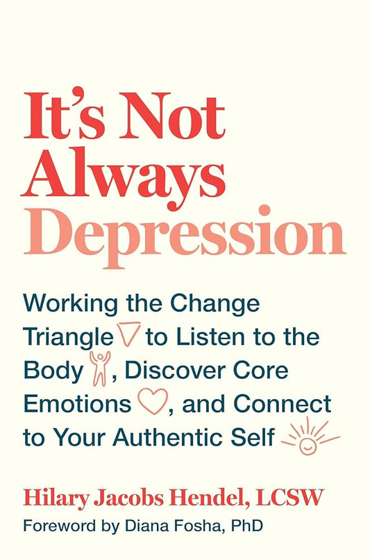It's Not Always Depression: Working the Change Triangle to Listen to the Body, Discover Core Emotions, and Connect to Your Authentic Self cover image