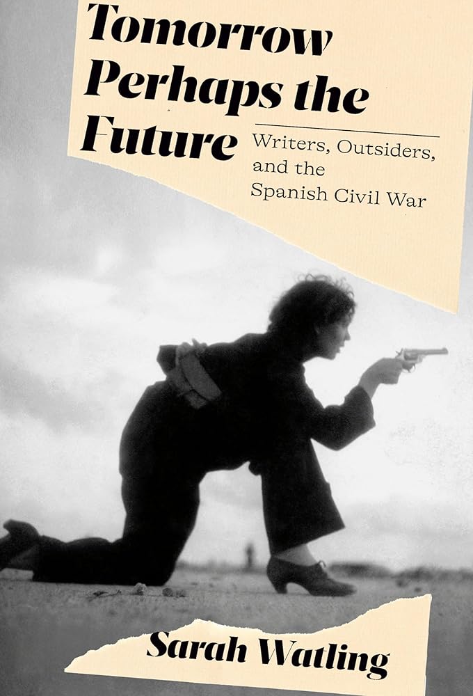 Tomorrow Perhaps the Future: Writers, Outsiders, and the Spanish Civil War cover image
