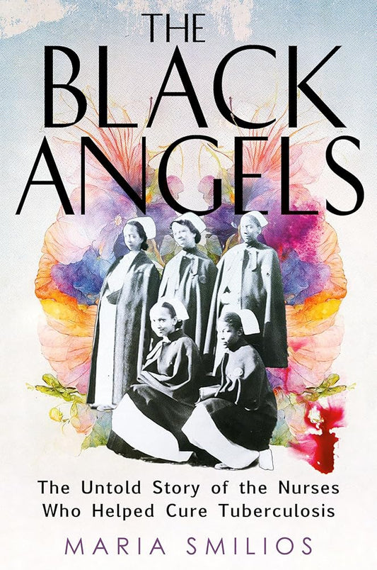 The Black Angels: The Untold Story of the Nurses Who Helped Cure Tuberculosis cover image