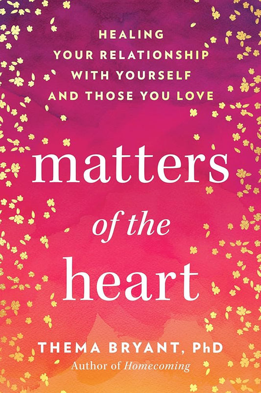 Matters of the Heart: Healing Your Relationship with Yourself and Those You Love cover image