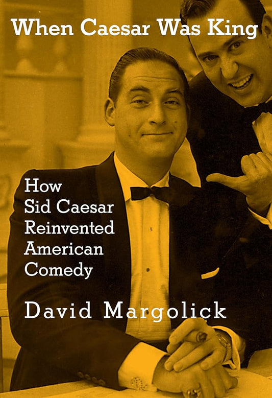 When Caesar Was King: How Sid Caesar Reinvented American Comedy cover image