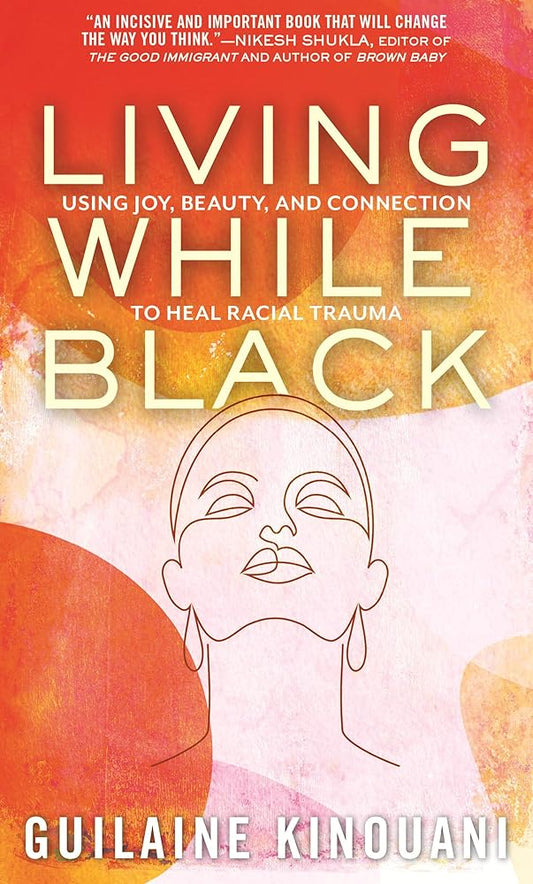 Living While Black: Using Joy, Beauty, and Connection to Heal Racial Trauma cover image