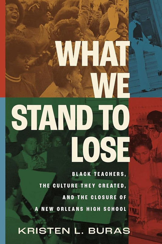 What We Stand to Lose: Black Teachers, the Culture They Created, and the Closure of a New Orleans High School cover image