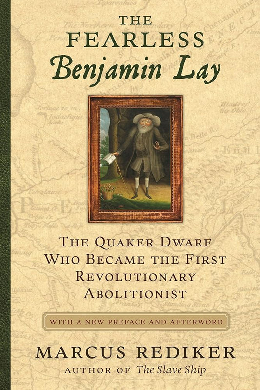 The Fearless Benjamin Lay: The Quaker Dwarf Who Became the First Revolutionary Abolitionist, With a New Preface and Afterword cover image
