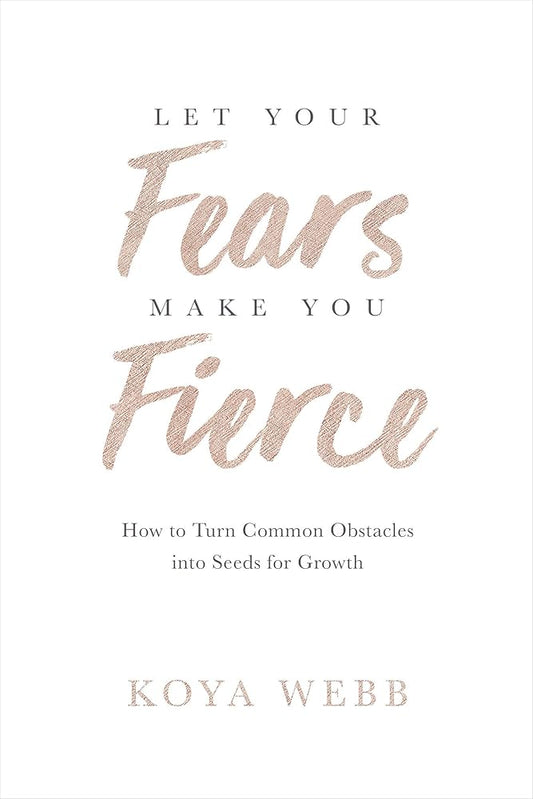 Let Your Fears Make You Fierce: How to Turn Common Obstacles into Seeds for Growth cover image