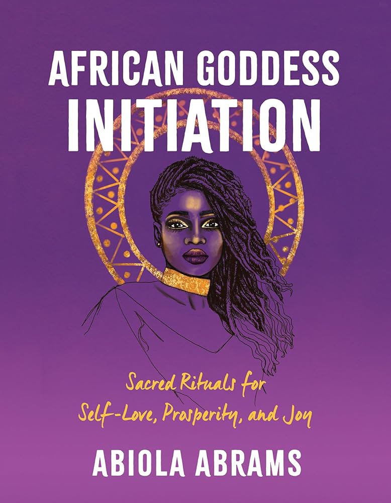African Goddess Initiation: Sacred Rituals for Self-Love, Prosperity, and Joy cover image