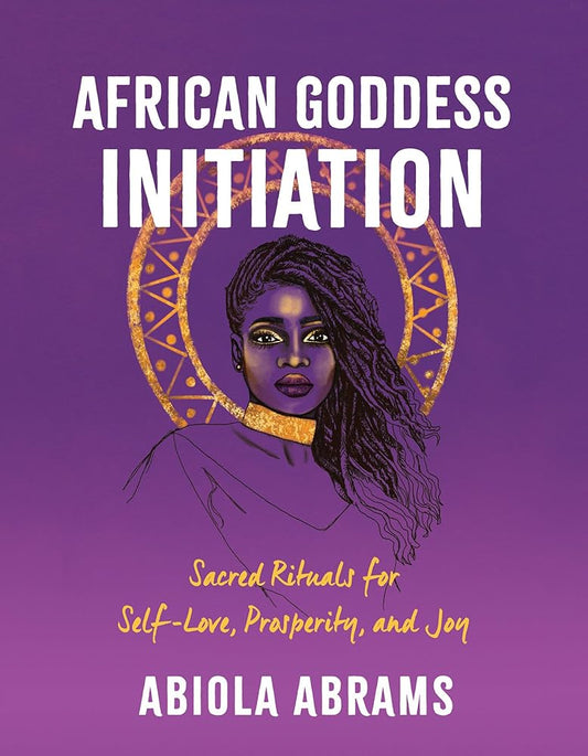 African Goddess Initiation: Sacred Rituals for Self-Love, Prosperity, and Joy cover image