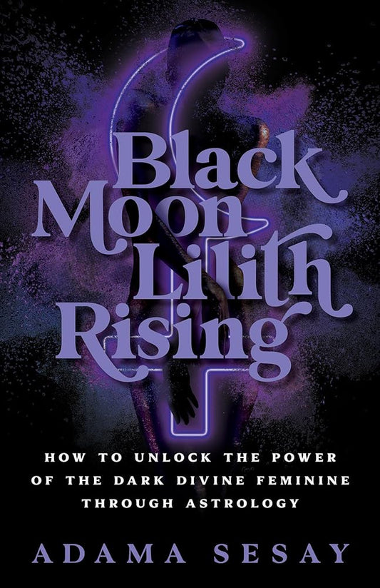 Black Moon Lilith Rising: How to Unlock the Power of the Dark Divine Feminine Through Astrology cover image