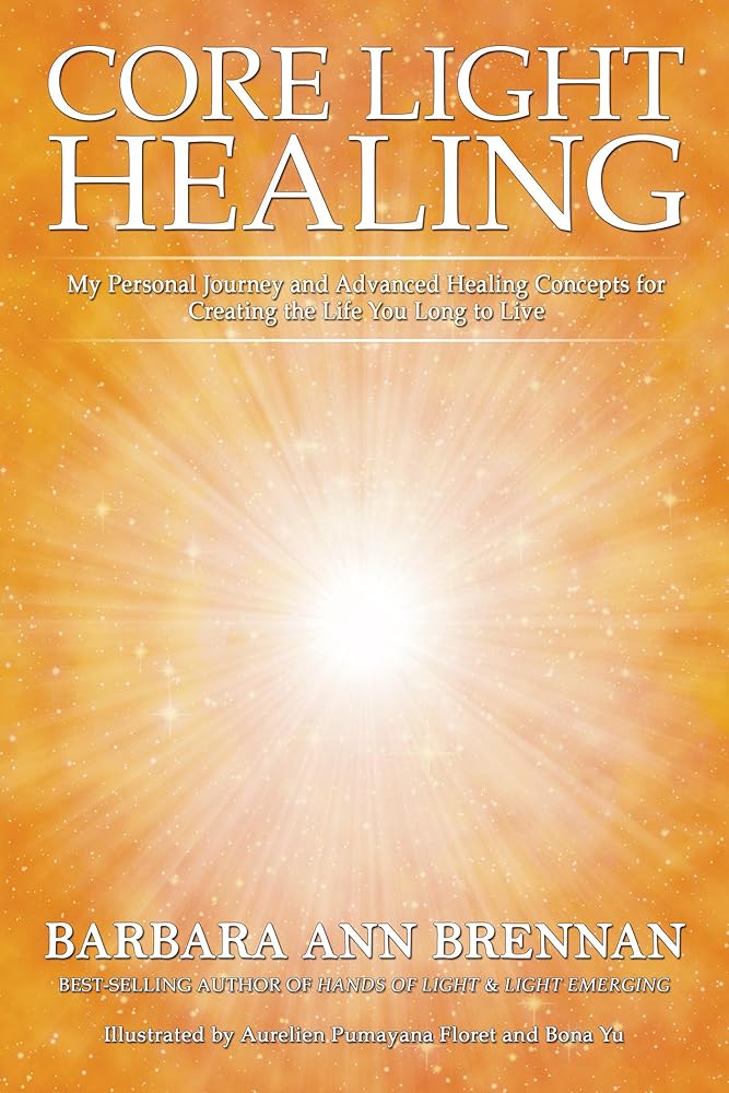 Core Light Healing: My Personal Journey and Advanced Healing Concepts for Creating the Life You Long to Live cover image
