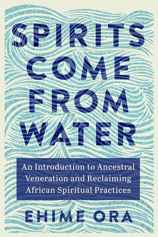 Spirits Come from Water: An Introduction to Ancestral Veneration and Reclaiming African Spiritual Practices cover image