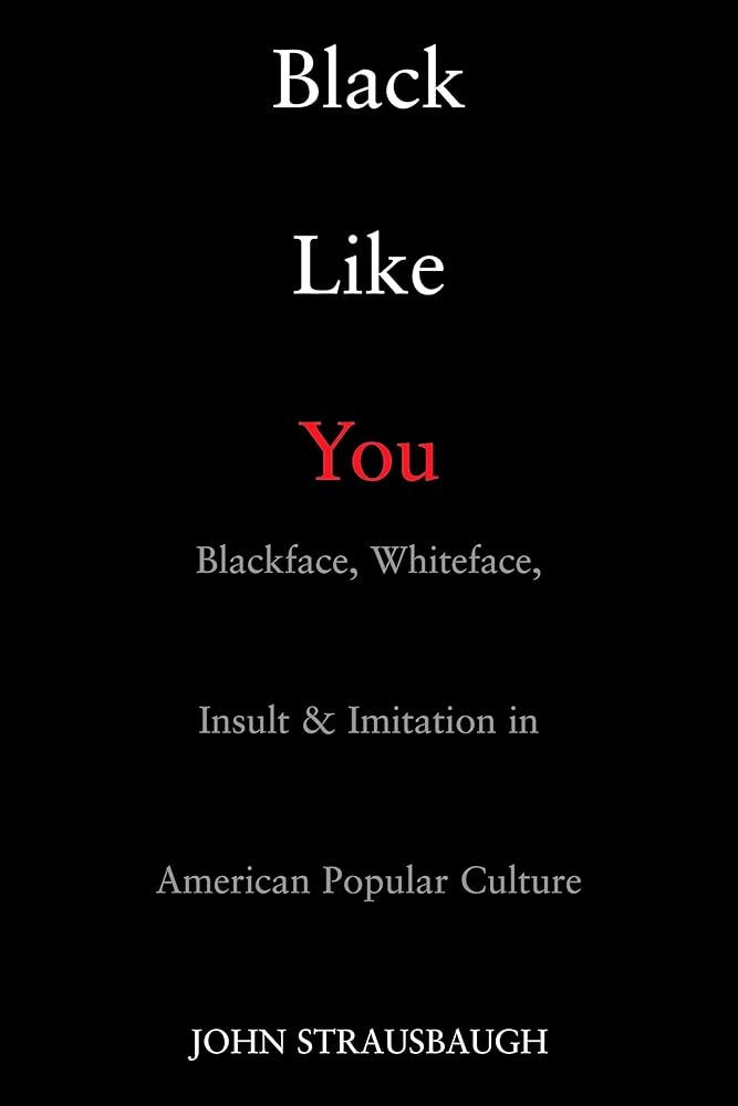 Black Like You: Blackface, Whiteface, Insult & Imitation in American Popular Culture cover image