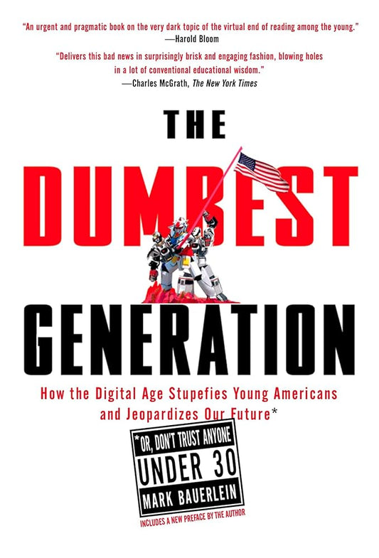 The Dumbest Generation: How the Digital Age Stupefies Young Americans and Jeopardizes Our Future(Or, Don't Trust Anyone Under 30) cover image