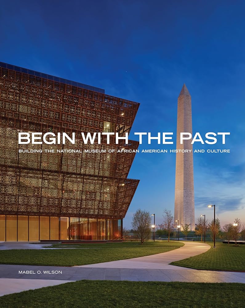 Begin with the Past: Building the National Museum of African American History and Culture cover image