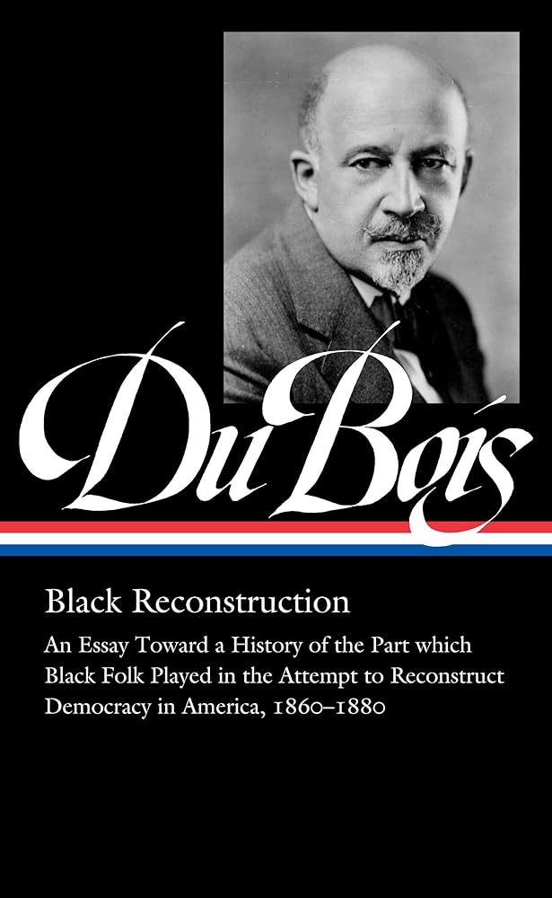 W.E.B. Du Bois: Black Reconstruction (LOA #350): An Essay Toward a History of the Part whichBlack Folk Played in the Attempt to ReconstructDemocracy in America, 1860–1880 (Library of America, 350) cover image