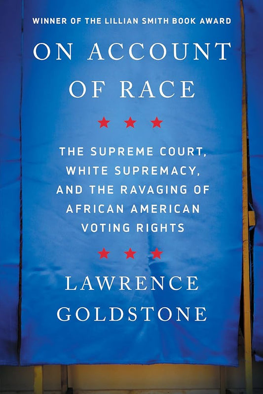 On Account of Race: The Supreme Court, White Supremacy, and the Ravaging of African American Voting Rights cover image