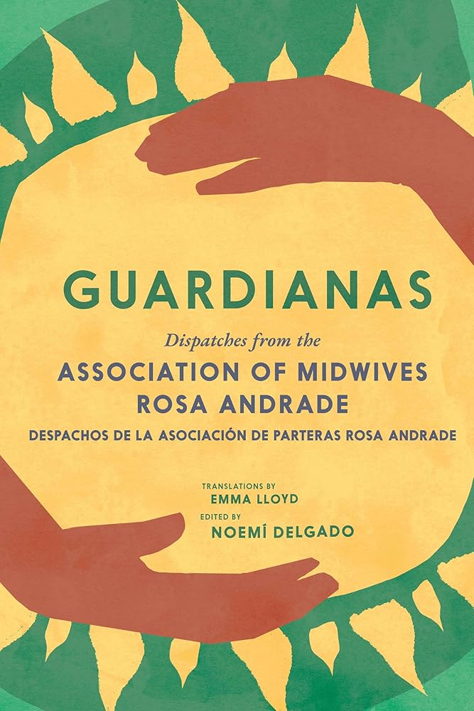 Guardianas: Dispatches from the Association of Midwives Rosa Andrade / Despachos de la Asociación de Parteras Rosa Andrade cover image