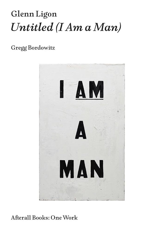 Glenn Ligon: Untitled (I Am a Man) (Afterall Books / One Work) cover image