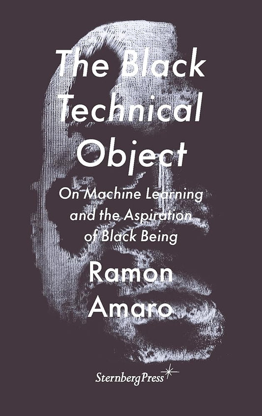 The Black Technical Object: On Machine Learning and the Aspiration of Black Being (On the Antipolitical) cover image