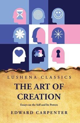 The Art of Creation Essays on the Self and Its Powers by Edward Carpenter by Edward Carpenter - Paperback Edition Book Cover