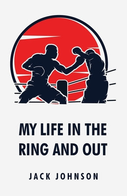 My Life in the Ring and Out : Jack Johnson by Jack Johnson - Paperback Edition Book Cover