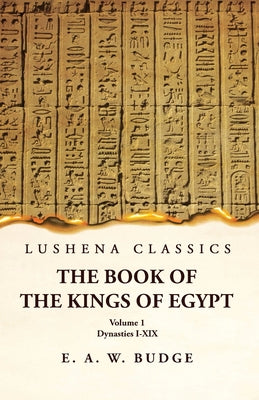 The Book of the Kings of Egypt Dynasties I-XIX  Volume 1 by Ernest Alfred Wallis Budge - Paperback Edition Book Cover