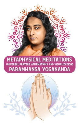 Metaphysical Meditations: Universal Prayers, Affirmations, and Visualizations : Universal Prayers, Affirmations, and Visualizations Paramhansa Yogananda by Paramhansa Yogananda - Paperback Edition Book Cover