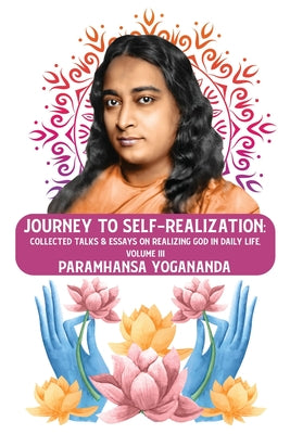 Journey to Self-realization: Collected Talks & Essays on Realizing God in Daily Life, Volume III : Collected Talks & Essays on Realizing God in Daily Life, Volume III Paramhansa Yogananda by Paramhansa Yogananda - Paperback Edition Book Cover