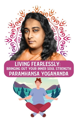 Living Fearlessly: Bringing Out Your Inner Soul Strength : Bringing Out Your Inner Soul Strength Paramhansa Yogananda by Paramhansa Yogananda - Paperback Edition Book Cover