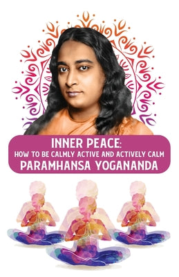 Inner Peace: How to Be Calmly Active and Actively Calm: How to Be Calmly Active and Actively Calm Paramhansa Yogananda by Paramhansa Yogananda - Paperback Edition Book Cover
