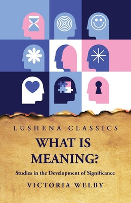 What Is Meaning? Studies in the Development of Significance by Victoria Welby - Paperback Edition Book Cover