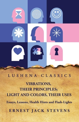 Vibrations, Their Principles; Light and Colors, Their Uses Essays, Lessons, Health Hints and Flash-Lights by Ernest Jack Stevens - Paperback Edition Book Cover