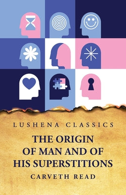 The Origin of Man and of His Superstitions by Carveth Read - Paperback Edition Book Cover