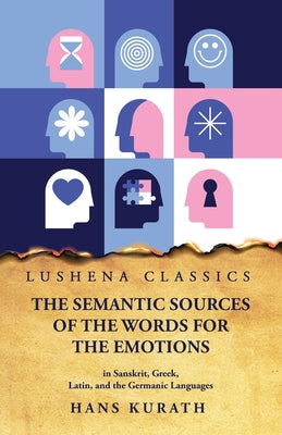 The Semantic Sources of the Words for the Emotions in Sanskrit, Greek, Latin, and the Germanic Languages by Hans Kurath - Paperback Edition Book Cover