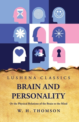 Brain and Personality Or the Physical Relations of the Brain to the Mind by William Hanna Thomson - Paperback Edition Book Cover