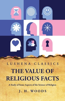 The Value of Religious Facts A Study of Some Aspects of the Science of Religion by James Haughton Woods - Paperback Edition Book Cover
