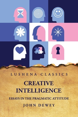 Creative Intelligence Essays in the Pragmatic Attitude by John Dewey - Paperback Edition Book Cover