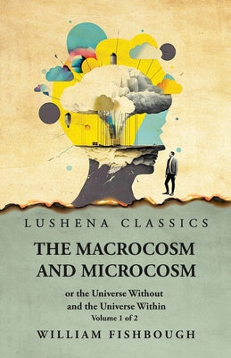 The Macrocosm and Microcosm, or the Universe Without and the Universe Within by William Fishbough - Paperback Edition Book Cover
