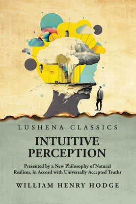 Intuitive  Perception Presented by a New Philosophy of Natural Realism by William Henry Hodge - Paperback Edition Book Cover