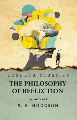 The Philosophy of Reflection Volume 2 of 3 by Shadworth Hollway Hodgson - Paperback Edition Book Cover